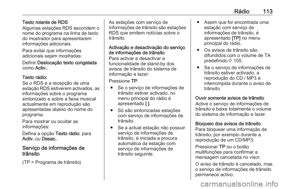 OPEL MERIVA 2016.5 Manual de Informação e Lazer (in Portugues) Rádio113Texto rolante de RDS
Algumas estações RDS escondem o
nome do programa na linha de texto
do mostrador para apresentarem
informações adicionais.
Para evitar que informações
adicionais sej OPEL MERIVA 2016.5 Manual de Informação e Lazer (in Portugues) Rádio113Texto rolante de RDS
Algumas estações RDS escondem o
nome do programa na linha de texto
do mostrador para apresentarem
informações adicionais.
Para evitar que informações
adicionais sej