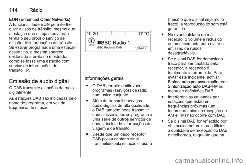OPEL MERIVA 2016.5 Manual de Informação e Lazer (in Portugues) 114RádioEON (Enhanced Other Networks)
A funcionalidade EON permite-lhe
ouvir avisos de trânsito, mesmo que
a estação que esteja a ouvir não
tenha o seu próprio serviço de
difusão de informaç OPEL MERIVA 2016.5 Manual de Informação e Lazer (in Portugues) 114RádioEON (Enhanced Other Networks)
A funcionalidade EON permite-lhe
ouvir avisos de trânsito, mesmo que
a estação que esteja a ouvir não
tenha o seu próprio serviço de
difusão de informaç