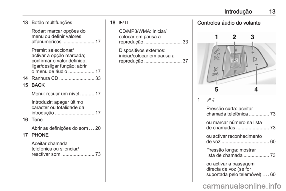 OPEL MERIVA 2016.5  Manual de Informação e Lazer (in Portugues) Introdução1313Botão multifunções
Rodar: marcar opções do
menu ou definir valores
alfanuméricos  ....................... 17
Premir: seleccionar/
activar a opção marcada;
confirmar o valor def