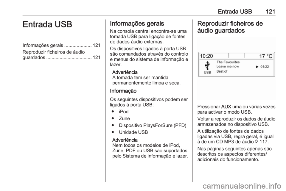OPEL MERIVA 2016.5 Manual de Informação e Lazer (in Portugues) Entrada USB121Entrada USBInformações gerais....................121
Reproduzir ficheiros de áudio
guardados .................................. 121Informações gerais
Na consola central encontra-se OPEL MERIVA 2016.5 Manual de Informação e Lazer (in Portugues) Entrada USB121Entrada USBInformações gerais....................121
Reproduzir ficheiros de áudio
guardados .................................. 121Informações gerais
Na consola central encontra-se