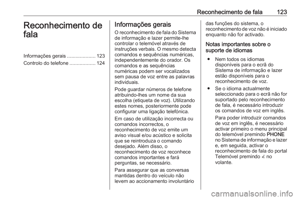 OPEL MERIVA 2016.5 Manual de Informação e Lazer (in Portugues) Reconhecimento de fala123Reconhecimento de
falaInformações gerais ....................123
Controlo do telefone ..................124Informações gerais
O reconhecimento de fala do Sistema
de inform OPEL MERIVA 2016.5 Manual de Informação e Lazer (in Portugues) Reconhecimento de fala123Reconhecimento de
falaInformações gerais ....................123
Controlo do telefone ..................124Informações gerais
O reconhecimento de fala do Sistema
de inform