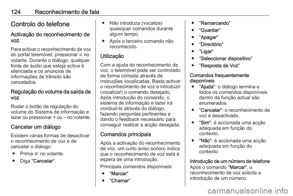 OPEL MERIVA 2016.5 Manual de Informação e Lazer (in Portugues) 124Reconhecimento de falaControlo do telefone
Activação do reconhecimento de
voz
Para activar o reconhecimento de voz
do portal telemóvel, pressionar w no
volante. Durante o diálogo, qualquer
fon OPEL MERIVA 2016.5 Manual de Informação e Lazer (in Portugues) 124Reconhecimento de falaControlo do telefone
Activação do reconhecimento de
voz
Para activar o reconhecimento de voz
do portal telemóvel, pressionar w no
volante. Durante o diálogo, qualquer
fon