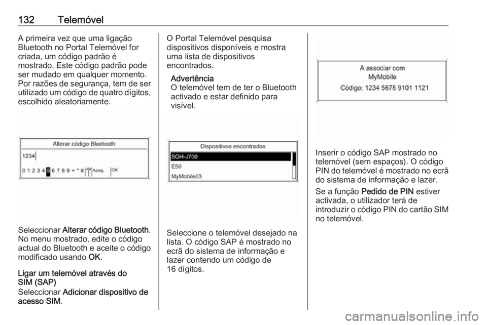OPEL MERIVA 2016.5 Manual de Informação e Lazer (in Portugues) 132TelemóvelA primeira vez que uma ligação
Bluetooth no Portal Telemóvel for
criada, um código padrão é
mostrado. Este código padrão pode
ser mudado em qualquer momento.
Por razões de segura OPEL MERIVA 2016.5 Manual de Informação e Lazer (in Portugues) 132TelemóvelA primeira vez que uma ligação
Bluetooth no Portal Telemóvel for
criada, um código padrão é
mostrado. Este código padrão pode
ser mudado em qualquer momento.
Por razões de segura
