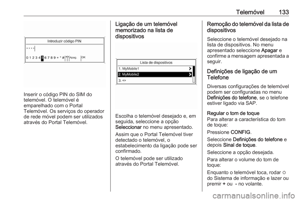 OPEL MERIVA 2016.5 Manual de Informação e Lazer (in Portugues) Telemóvel133
Inserir o código PIN do SIM do
telemóvel. O telemóvel é
emparelhado com o Portal
Telemóvel. Os serviços do operador
de rede móvel podem ser utilizados
através do Portal Telemóve OPEL MERIVA 2016.5 Manual de Informação e Lazer (in Portugues) Telemóvel133
Inserir o código PIN do SIM do
telemóvel. O telemóvel é
emparelhado com o Portal
Telemóvel. Os serviços do operador
de rede móvel podem ser utilizados
através do Portal Telemóve