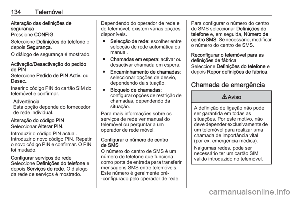 OPEL MERIVA 2016.5 Manual de Informação e Lazer (in Portugues) 134TelemóvelAlteração das definições de
segurança
Pressione CONFIG.
Seleccione Definições do telefone e
depois Segurança .
O diálogo de segurança é mostrado.
Activação/Desactivação OPEL MERIVA 2016.5 Manual de Informação e Lazer (in Portugues) 134TelemóvelAlteração das definições de
segurança
Pressione CONFIG.
Seleccione Definições do telefone e
depois Segurança .
O diálogo de segurança é mostrado.
Activação/Desactivação