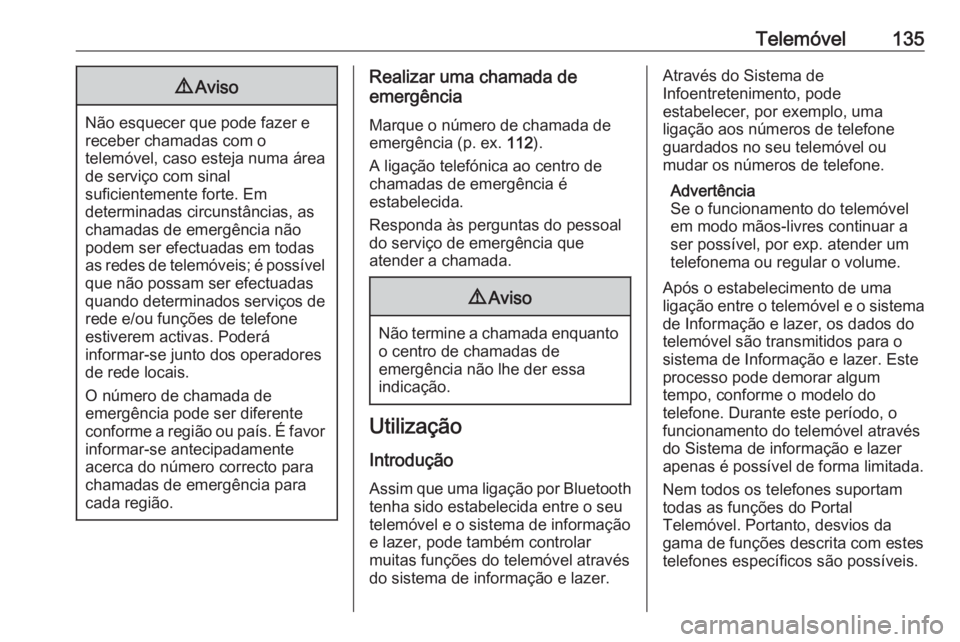 OPEL MERIVA 2016.5 Manual de Informação e Lazer (in Portugues) Telemóvel1359Aviso
Não esquecer que pode fazer e
receber chamadas com o
telemóvel, caso esteja numa área
de serviço com sinal
suficientemente forte. Em
determinadas circunstâncias, as
chamadas d OPEL MERIVA 2016.5 Manual de Informação e Lazer (in Portugues) Telemóvel1359Aviso
Não esquecer que pode fazer e
receber chamadas com o
telemóvel, caso esteja numa área
de serviço com sinal
suficientemente forte. Em
determinadas circunstâncias, as
chamadas d