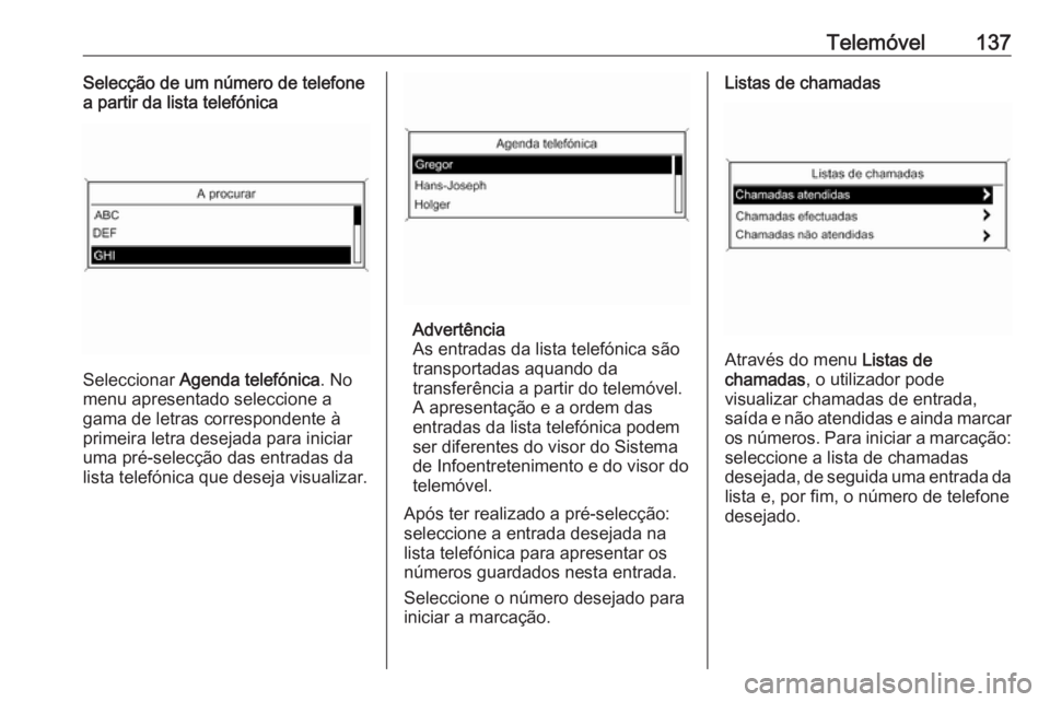 OPEL MERIVA 2016.5 Manual de Informação e Lazer (in Portugues) Telemóvel137Selecção de um número de telefone
a partir da lista telefónica
Seleccionar Agenda telefónica . No
menu apresentado seleccione a
gama de letras correspondente à
primeira letra desej OPEL MERIVA 2016.5 Manual de Informação e Lazer (in Portugues) Telemóvel137Selecção de um número de telefone
a partir da lista telefónica
Seleccionar Agenda telefónica . No
menu apresentado seleccione a
gama de letras correspondente à
primeira letra desej