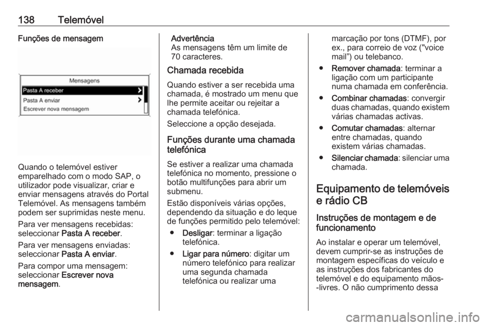 OPEL MERIVA 2016.5 Manual de Informação e Lazer (in Portugues) 138TelemóvelFunções de mensagem
Quando o telemóvel estiver
emparelhado com o modo SAP, o
utilizador pode visualizar, criar e
enviar mensagens através do Portal
Telemóvel. As mensagens também
po OPEL MERIVA 2016.5 Manual de Informação e Lazer (in Portugues) 138TelemóvelFunções de mensagem
Quando o telemóvel estiver
emparelhado com o modo SAP, o
utilizador pode visualizar, criar e
enviar mensagens através do Portal
Telemóvel. As mensagens também
po