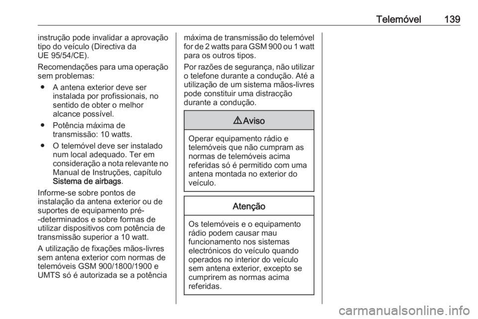 OPEL MERIVA 2016.5 Manual de Informação e Lazer (in Portugues) Telemóvel139instrução pode invalidar a aprovação
tipo do veículo (Directiva da
UE 95/54/CE).
Recomendações para uma operação
sem problemas:
● A antena exterior deve ser instalada por profi OPEL MERIVA 2016.5 Manual de Informação e Lazer (in Portugues) Telemóvel139instrução pode invalidar a aprovação
tipo do veículo (Directiva da
UE 95/54/CE).
Recomendações para uma operação
sem problemas:
● A antena exterior deve ser instalada por profi