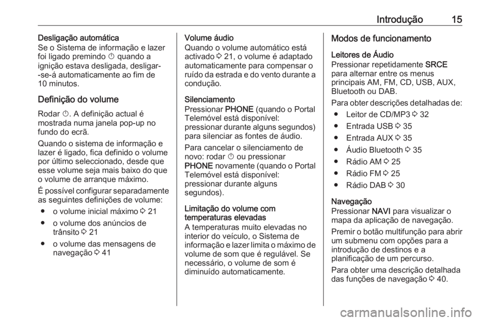 OPEL MERIVA 2016.5  Manual de Informação e Lazer (in Portugues) Introdução15Desligação automática
Se o Sistema de informação e lazer
foi ligado premindo  X quando a
ignição estava desligada, desligar-
-se-á automaticamente ao fim de
10 minutos.
Definiç�