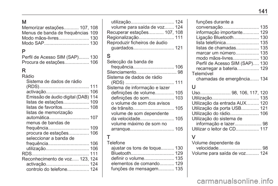 OPEL MERIVA 2016.5 Manual de Informação e Lazer (in Portugues) 141MMemorizar estações ...........107, 108
Menus de banda de frequências 109
Modo mãos-livres .......................130
Modo SAP .................................. 130
P Perfil de Acesso SIM (SAP OPEL MERIVA 2016.5 Manual de Informação e Lazer (in Portugues) 141MMemorizar estações ...........107, 108
Menus de banda de frequências 109
Modo mãos-livres .......................130
Modo SAP .................................. 130
P Perfil de Acesso SIM (SAP