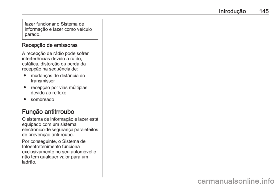 OPEL MERIVA 2016.5 Manual de Informação e Lazer (in Portugues) Introdução145fazer funcionar o Sistema de
informação e lazer como veículo parado.
Recepção de emissoras
A recepção de rádio pode sofrer
interferências devido a ruído,
estática, distorçã OPEL MERIVA 2016.5 Manual de Informação e Lazer (in Portugues) Introdução145fazer funcionar o Sistema de
informação e lazer como veículo parado.
Recepção de emissoras
A recepção de rádio pode sofrer
interferências devido a ruído,
estática, distorçã