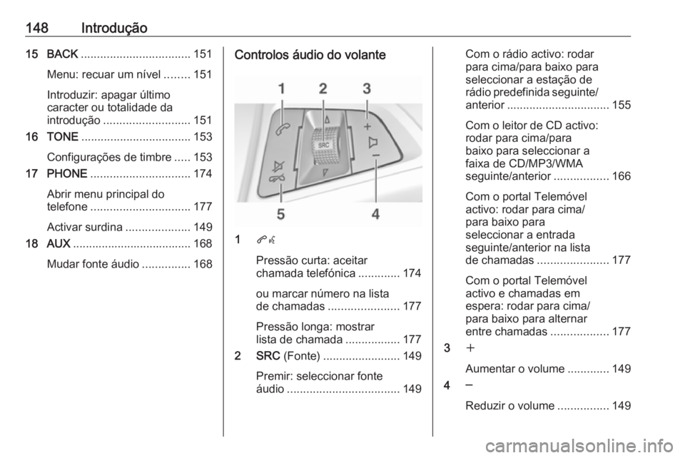 OPEL MERIVA 2016.5 Manual de Informação e Lazer (in Portugues) 148Introdução15 BACK.................................. 151
Menu: recuar um nível ........151
Introduzir: apagar último
caracter ou totalidade da
introdução ........................... 151
16 TON OPEL MERIVA 2016.5 Manual de Informação e Lazer (in Portugues) 148Introdução15 BACK.................................. 151
Menu: recuar um nível ........151
Introduzir: apagar último
caracter ou totalidade da
introdução ........................... 151
16 TON