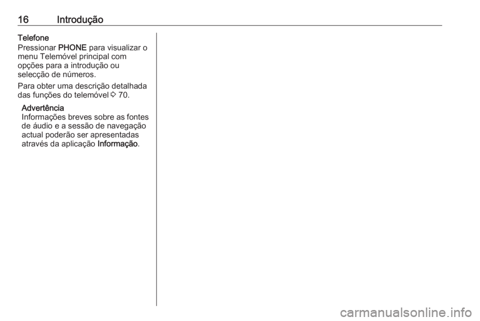 OPEL MERIVA 2016.5  Manual de Informação e Lazer (in Portugues) 16IntroduçãoTelefone
Pressionar  PHONE para visualizar o
menu Telemóvel principal com
opções para a introdução ou
selecção de números.
Para obter uma descrição detalhada
das funções do t