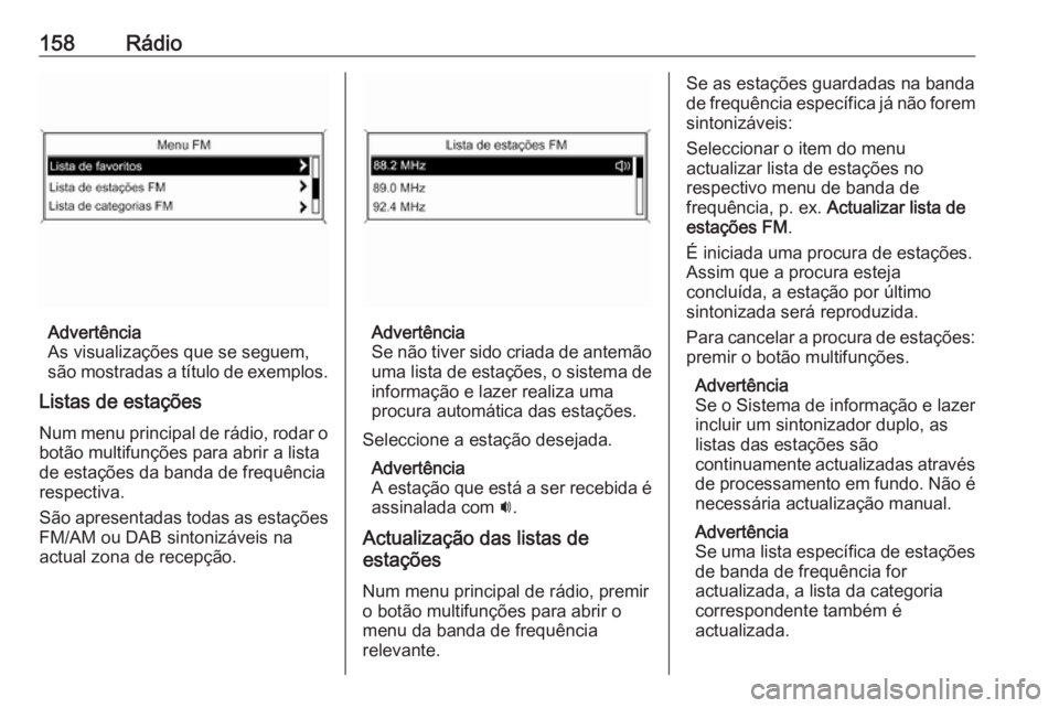 OPEL MERIVA 2016.5 Manual de Informação e Lazer (in Portugues) 158Rádio
Advertência
As visualizações que se seguem,
são mostradas a título de exemplos.
Listas de estações
Num menu principal de rádio, rodar o
botão multifunções para abrir a lista
de es OPEL MERIVA 2016.5 Manual de Informação e Lazer (in Portugues) 158Rádio
Advertência
As visualizações que se seguem,
são mostradas a título de exemplos.
Listas de estações
Num menu principal de rádio, rodar o
botão multifunções para abrir a lista
de es