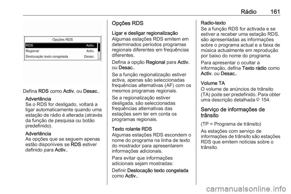 OPEL MERIVA 2016.5 Manual de Informação e Lazer (in Portugues) Rádio161
Defina RDS como Activ. ou Desac. .
Advertência
Se o RDS for desligado, voltará a
ligar automaticamente quando uma
estação de rádio é alterada (através da função de pesquisa ou bot OPEL MERIVA 2016.5 Manual de Informação e Lazer (in Portugues) Rádio161
Defina RDS como Activ. ou Desac. .
Advertência
Se o RDS for desligado, voltará a
ligar automaticamente quando uma
estação de rádio é alterada (através da função de pesquisa ou bot