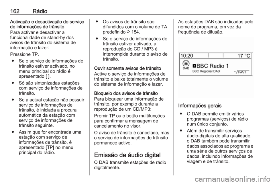 OPEL MERIVA 2016.5 Manual de Informação e Lazer (in Portugues) 162RádioActivação e desactivação do serviço
de informações de trânsito
Para activar e desactivar a
funcionalidade de stand-by dos
avisos de trânsito do sistema de
informação e lazer:
Press OPEL MERIVA 2016.5 Manual de Informação e Lazer (in Portugues) 162RádioActivação e desactivação do serviço
de informações de trânsito
Para activar e desactivar a
funcionalidade de stand-by dos
avisos de trânsito do sistema de
informação e lazer:
Press