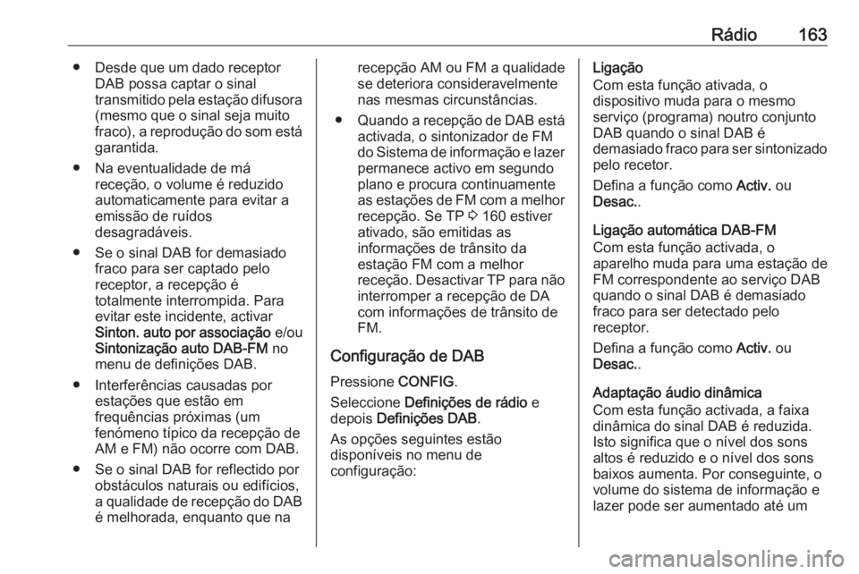 OPEL MERIVA 2016.5 Manual de Informação e Lazer (in Portugues) Rádio163● Desde que um dado receptorDAB possa captar o sinal
transmitido pela estação difusora (mesmo que o sinal seja muito
fraco), a reprodução do som está garantida.
● Na eventualidade de OPEL MERIVA 2016.5 Manual de Informação e Lazer (in Portugues) Rádio163● Desde que um dado receptorDAB possa captar o sinal
transmitido pela estação difusora (mesmo que o sinal seja muito
fraco), a reprodução do som está garantida.
● Na eventualidade de