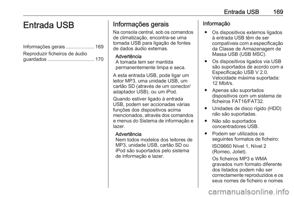 OPEL MERIVA 2016.5 Manual de Informação e Lazer (in Portugues) Entrada USB169Entrada USBInformações gerais....................169
Reproduzir ficheiros de áudio
guardados .................................. 170Informações gerais
Na consola central, sob os coma OPEL MERIVA 2016.5 Manual de Informação e Lazer (in Portugues) Entrada USB169Entrada USBInformações gerais....................169
Reproduzir ficheiros de áudio
guardados .................................. 170Informações gerais
Na consola central, sob os coma