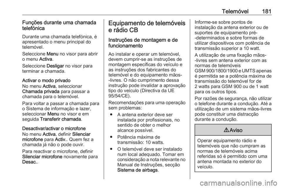 OPEL MERIVA 2016.5 Manual de Informação e Lazer (in Portugues) Telemóvel181Funções durante uma chamada
telefónica
Durante uma chamada telefónica, é
apresentado o menu principal do
telemóvel.
Seleccione Menu no visor para abrir
o menu Activa.
Seleccione OPEL MERIVA 2016.5 Manual de Informação e Lazer (in Portugues) Telemóvel181Funções durante uma chamada
telefónica
Durante uma chamada telefónica, é
apresentado o menu principal do
telemóvel.
Seleccione Menu no visor para abrir
o menu Activa.
Seleccione