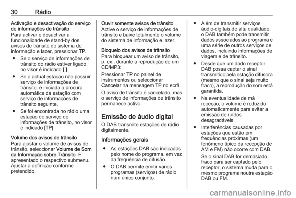 OPEL MERIVA 2016.5 Manual de Informação e Lazer (in Portugues) 30RádioActivação e desactivação do serviço
de informações de trânsito
Para activar e desactivar a
funcionalidade de stand-by dos
avisos de trânsito do sistema de
informação e lazer, pressi OPEL MERIVA 2016.5 Manual de Informação e Lazer (in Portugues) 30RádioActivação e desactivação do serviço
de informações de trânsito
Para activar e desactivar a
funcionalidade de stand-by dos
avisos de trânsito do sistema de
informação e lazer, pressi