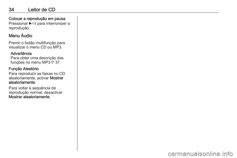 OPEL MERIVA 2016.5 Manual de Informação e Lazer (in Portugues) 34Leitor de CDColocar a reprodução em pausa
Pressionar r para interromper a
reprodução.
Menu Áudio
Premir o botão multifunção para
visualizar o menu CD ou MP3.
Advertência
Para obter uma des OPEL MERIVA 2016.5 Manual de Informação e Lazer (in Portugues) 34Leitor de CDColocar a reprodução em pausa
Pressionar r para interromper a
reprodução.
Menu Áudio
Premir o botão multifunção para
visualizar o menu CD ou MP3.
Advertência
Para obter uma des