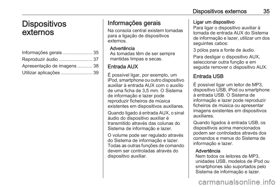 OPEL MERIVA 2016.5 Manual de Informação e Lazer (in Portugues) Dispositivos externos35Dispositivos
externosInformações gerais ......................35
Reproduzir áudio .........................37
Apresentação de imagens ...........38
Utilizar aplicações .. OPEL MERIVA 2016.5 Manual de Informação e Lazer (in Portugues) Dispositivos externos35Dispositivos
externosInformações gerais ......................35
Reproduzir áudio .........................37
Apresentação de imagens ...........38
Utilizar aplicações ..