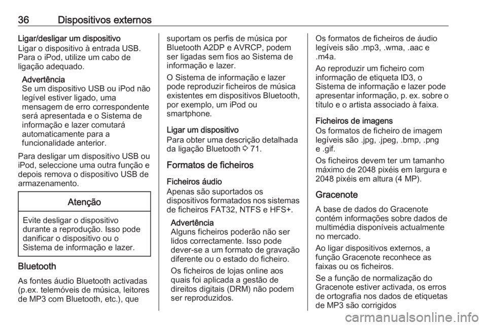 OPEL MERIVA 2016.5 Manual de Informação e Lazer (in Portugues) 36Dispositivos externosLigar/desligar um dispositivo
Ligar o dispositivo à entrada USB.
Para o iPod, utilize um cabo de
ligação adequado.
Advertência
Se um dispositivo USB ou iPod não legível es OPEL MERIVA 2016.5 Manual de Informação e Lazer (in Portugues) 36Dispositivos externosLigar/desligar um dispositivo
Ligar o dispositivo à entrada USB.
Para o iPod, utilize um cabo de
ligação adequado.
Advertência
Se um dispositivo USB ou iPod não legível es