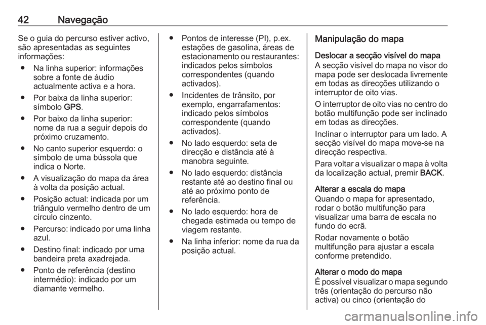 OPEL MERIVA 2016.5  Manual de Informação e Lazer (in Portugues) 42NavegaçãoSe o guia do percurso estiver activo,
são apresentadas as seguintes
informações:
● Na linha superior: informações sobre a fonte de áudio
actualmente activa e a hora.
● Por baixa
