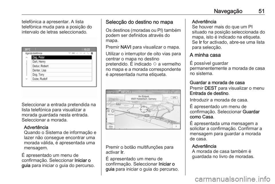OPEL MERIVA 2016.5 Manual de Informação e Lazer (in Portugues) Navegação51telefónica a apresentar. A lista
telefónica muda para a posição do
intervalo de letras seleccionado.
Seleccionar a entrada pretendida na
lista telefónica para visualizar a
morada gua OPEL MERIVA 2016.5 Manual de Informação e Lazer (in Portugues) Navegação51telefónica a apresentar. A lista
telefónica muda para a posição do
intervalo de letras seleccionado.
Seleccionar a entrada pretendida na
lista telefónica para visualizar a
morada gua