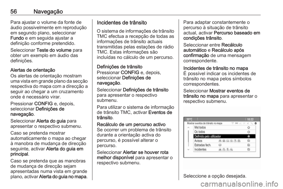 OPEL MERIVA 2016.5 Manual de Informação e Lazer (in Portugues) 56NavegaçãoPara ajustar o volume da fonte de
áudio possivelmente em reprodução
em segundo plano, seleccionar
Fundo e em seguida ajustar a
definição conforme pretendido.
Seleccionar Teste do v OPEL MERIVA 2016.5 Manual de Informação e Lazer (in Portugues) 56NavegaçãoPara ajustar o volume da fonte de
áudio possivelmente em reprodução
em segundo plano, seleccionar
Fundo e em seguida ajustar a
definição conforme pretendido.
Seleccionar Teste do v