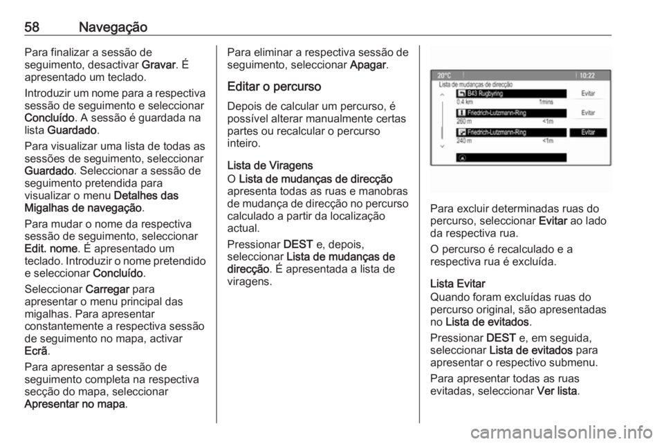 OPEL MERIVA 2016.5 Manual de Informação e Lazer (in Portugues) 58NavegaçãoPara finalizar a sessão de
seguimento, desactivar Gravar. É
apresentado um teclado.
Introduzir um nome para a respectiva sessão de seguimento e seleccionar
Concluído . A sessão é g OPEL MERIVA 2016.5 Manual de Informação e Lazer (in Portugues) 58NavegaçãoPara finalizar a sessão de
seguimento, desactivar Gravar. É
apresentado um teclado.
Introduzir um nome para a respectiva sessão de seguimento e seleccionar
Concluído . A sessão é g