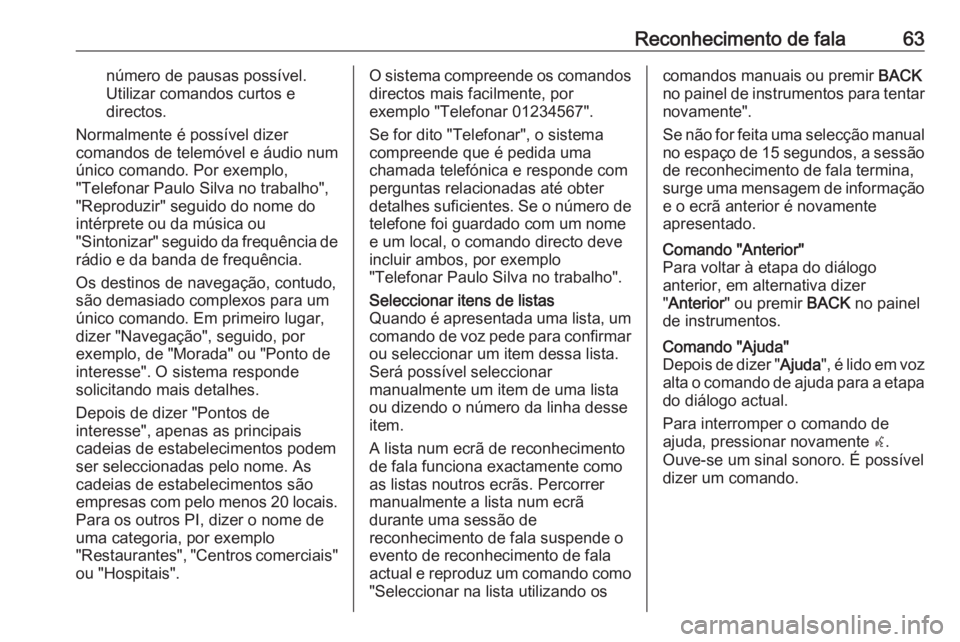 OPEL MERIVA 2016.5 Manual de Informação e Lazer (in Portugues) Reconhecimento de fala63número de pausas possível.Utilizar comandos curtos e
directos.
Normalmente é possível dizer
comandos de telemóvel e áudio num
único comando. Por exemplo,
"Telefonar OPEL MERIVA 2016.5 Manual de Informação e Lazer (in Portugues) Reconhecimento de fala63número de pausas possível.Utilizar comandos curtos e
directos.
Normalmente é possível dizer
comandos de telemóvel e áudio num
único comando. Por exemplo,
"Telefonar