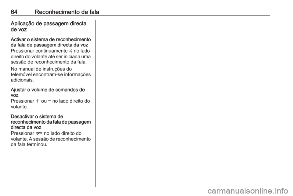 OPEL MERIVA 2016.5 Manual de Informação e Lazer (in Portugues) 64Reconhecimento de falaAplicação de passagem directa
de voz
Activar o sistema de reconhecimento da fala de passagem directa da voz
Pressionar continuamente w no lado
direito do volante até ser in OPEL MERIVA 2016.5 Manual de Informação e Lazer (in Portugues) 64Reconhecimento de falaAplicação de passagem directa
de voz
Activar o sistema de reconhecimento da fala de passagem directa da voz
Pressionar continuamente w no lado
direito do volante até ser in