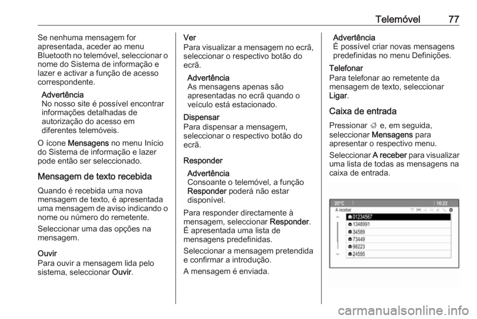 OPEL MERIVA 2016.5 Manual de Informação e Lazer (in Portugues) Telemóvel77Se nenhuma mensagem for
apresentada, aceder ao menu
Bluetooth no telemóvel, seleccionar o
nome do Sistema de informação e
lazer e activar a função de acesso
correspondente.
Advertênc OPEL MERIVA 2016.5 Manual de Informação e Lazer (in Portugues) Telemóvel77Se nenhuma mensagem for
apresentada, aceder ao menu
Bluetooth no telemóvel, seleccionar o
nome do Sistema de informação e
lazer e activar a função de acesso
correspondente.
Advertênc
