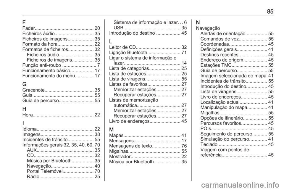 OPEL MERIVA 2016.5 Manual de Informação e Lazer (in Portugues) 85F
Fader ............................................ 20
Ficheiros áudio ............................. 35
Ficheiros de imagens ...................35
Formato da hora ........................... 22
Fo OPEL MERIVA 2016.5 Manual de Informação e Lazer (in Portugues) 85F
Fader ............................................ 20
Ficheiros áudio ............................. 35
Ficheiros de imagens ...................35
Formato da hora ........................... 22
Fo