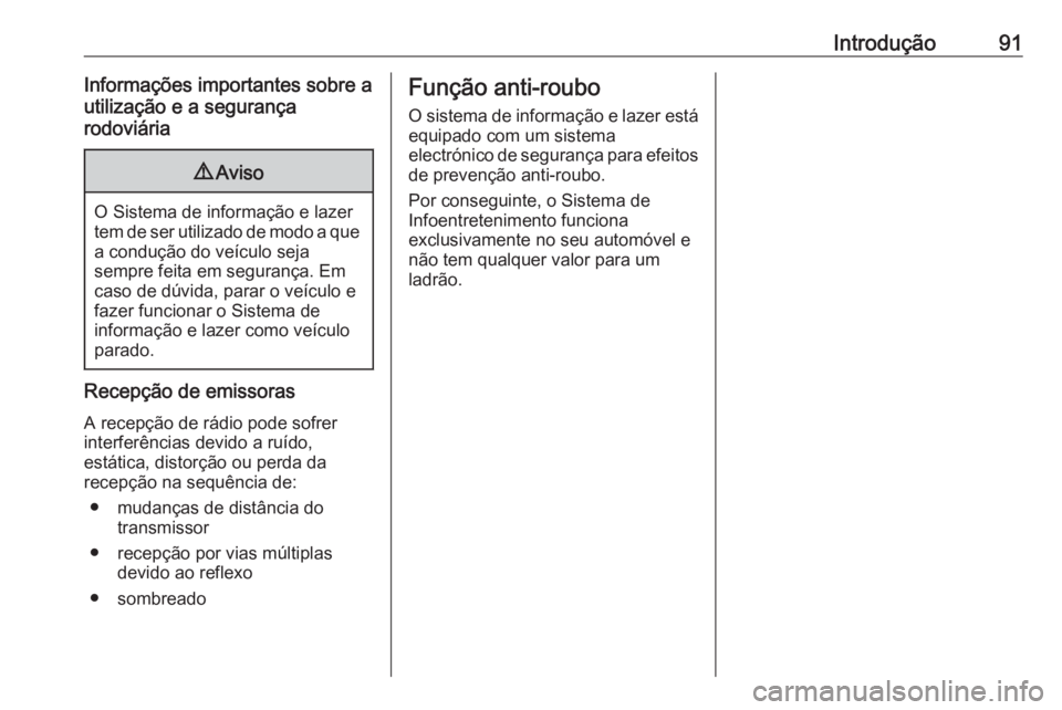 OPEL MERIVA 2016.5 Manual de Informação e Lazer (in Portugues) Introdução91Informações importantes sobre a
utilização e a segurança
rodoviária9 Aviso
O Sistema de informação e lazer
tem de ser utilizado de modo a que a condução do veículo seja
sempre OPEL MERIVA 2016.5 Manual de Informação e Lazer (in Portugues) Introdução91Informações importantes sobre a
utilização e a segurança
rodoviária9 Aviso
O Sistema de informação e lazer
tem de ser utilizado de modo a que a condução do veículo seja
sempre