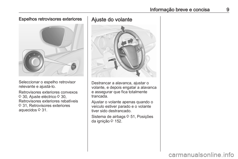 OPEL MERIVA 2016.5 Manual de Instruções (in Portugues) Informação breve e concisa9Espelhos retrovisores exteriores
Seleccionar o espelho retrovisor
relevante e ajustá-lo.
Retrovisores exteriores convexos
3 30, Ajuste eléctrico 3 30,
Retrovisores ext OPEL MERIVA 2016.5 Manual de Instruções (in Portugues) Informação breve e concisa9Espelhos retrovisores exteriores
Seleccionar o espelho retrovisor
relevante e ajustá-lo.
Retrovisores exteriores convexos
3 30, Ajuste eléctrico 3 30,
Retrovisores ext