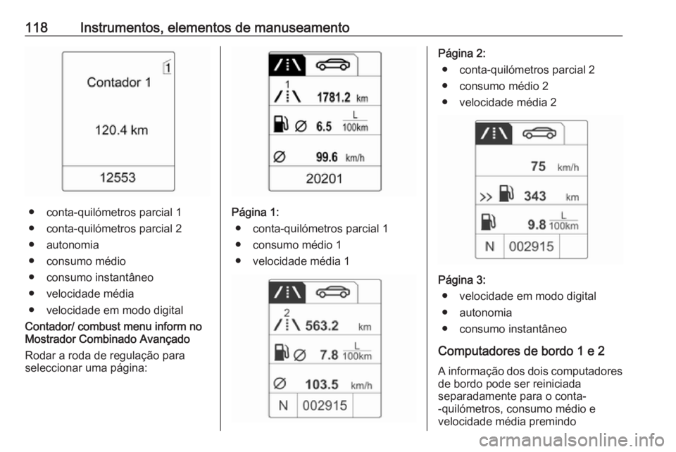 OPEL MERIVA 2016.5 Manual de Instruções (in Portugues) 118Instrumentos, elementos de manuseamento
● conta-quilómetros parcial 1
● conta-quilómetros parcial 2
● autonomia
● consumo médio
● consumo instantâneo
● velocidade média
● velocid OPEL MERIVA 2016.5 Manual de Instruções (in Portugues) 118Instrumentos, elementos de manuseamento
● conta-quilómetros parcial 1
● conta-quilómetros parcial 2
● autonomia
● consumo médio
● consumo instantâneo
● velocidade média
● velocid