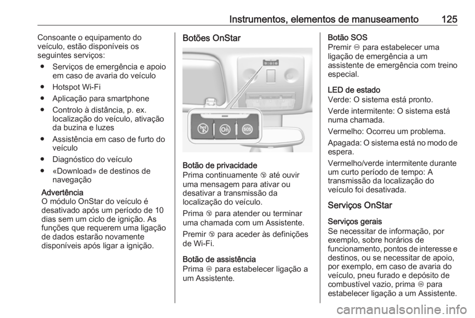 OPEL MERIVA 2016.5 Manual de Instruções (in Portugues) Instrumentos, elementos de manuseamento125Consoante o equipamento do
veículo, estão disponíveis os
seguintes serviços:
● Serviços de emergência e apoio em caso de avaria do veículo
● Hotspo OPEL MERIVA 2016.5 Manual de Instruções (in Portugues) Instrumentos, elementos de manuseamento125Consoante o equipamento do
veículo, estão disponíveis os
seguintes serviços:
● Serviços de emergência e apoio em caso de avaria do veículo
● Hotspo