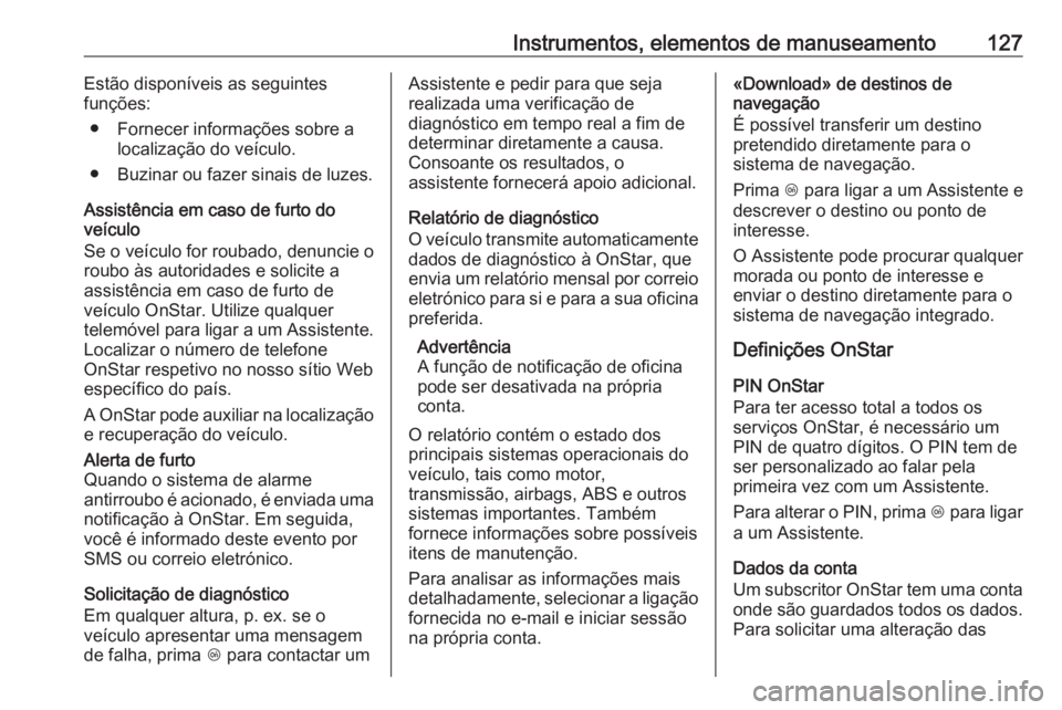 OPEL MERIVA 2016.5 Manual de Instruções (in Portugues) Instrumentos, elementos de manuseamento127Estão disponíveis as seguintes
funções:
● Fornecer informações sobre a localização do veículo.
● Buzinar ou fazer sinais de luzes.
Assistência e OPEL MERIVA 2016.5 Manual de Instruções (in Portugues) Instrumentos, elementos de manuseamento127Estão disponíveis as seguintes
funções:
● Fornecer informações sobre a localização do veículo.
● Buzinar ou fazer sinais de luzes.
Assistência e