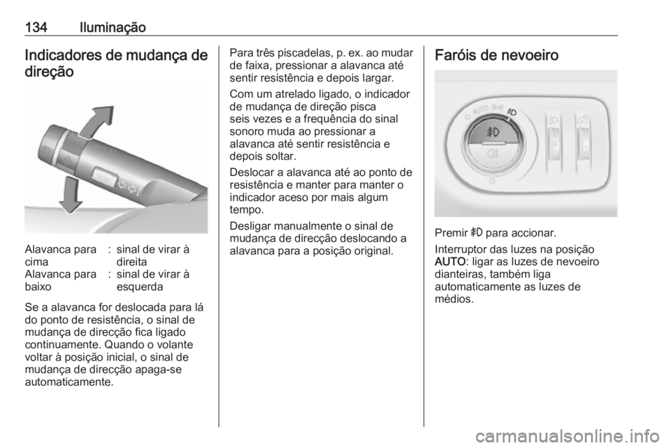 OPEL MERIVA 2016.5  Manual de Instruções (in Portugues) 134IluminaçãoIndicadores de mudança de
direçãoAlavanca para
cima:sinal de virar à
direitaAlavanca para
baixo:sinal de virar à
esquerda
Se a alavanca for deslocada para lá
do ponto de resistên OPEL MERIVA 2016.5  Manual de Instruções (in Portugues) 134IluminaçãoIndicadores de mudança de
direçãoAlavanca para
cima:sinal de virar à
direitaAlavanca para
baixo:sinal de virar à
esquerda
Se a alavanca for deslocada para lá
do ponto de resistên