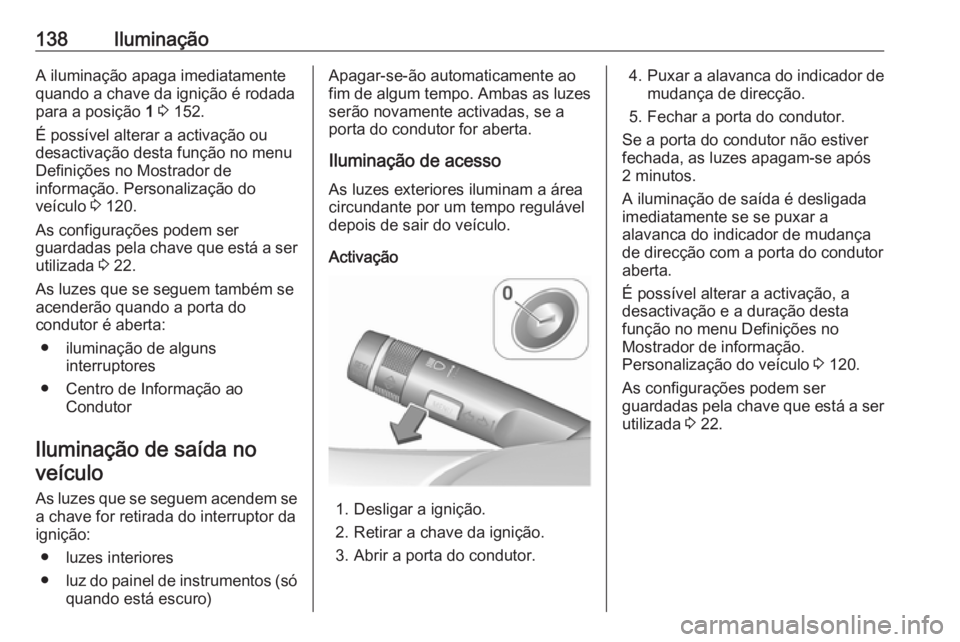 OPEL MERIVA 2016.5  Manual de Instruções (in Portugues) 138IluminaçãoA iluminação apaga imediatamente
quando a chave da ignição é rodada
para a posição  1 3  152.
É possível alterar a activação ou desactivação desta função no menu
Definiç OPEL MERIVA 2016.5  Manual de Instruções (in Portugues) 138IluminaçãoA iluminação apaga imediatamente
quando a chave da ignição é rodada
para a posição  1 3  152.
É possível alterar a activação ou desactivação desta função no menu
Definiç