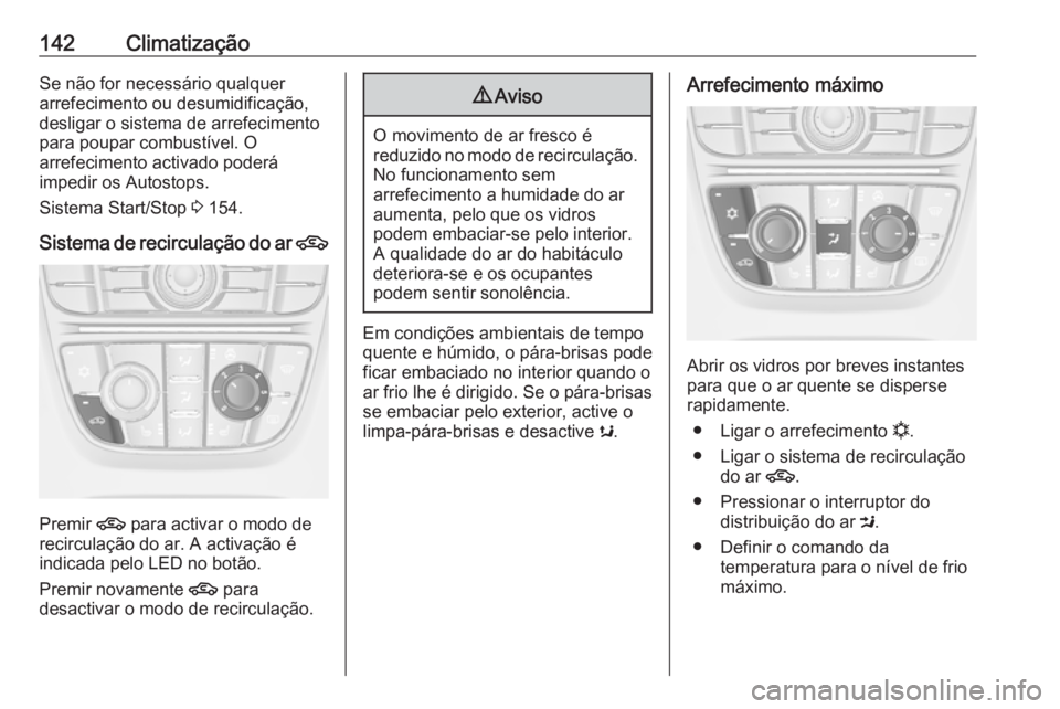 OPEL MERIVA 2016.5 Manual de Instruções (in Portugues) 142ClimatizaçãoSe não for necessário qualquer
arrefecimento ou desumidificação,
desligar o sistema de arrefecimento
para poupar combustível. O
arrefecimento activado poderá
impedir os Autostop OPEL MERIVA 2016.5 Manual de Instruções (in Portugues) 142ClimatizaçãoSe não for necessário qualquer
arrefecimento ou desumidificação,
desligar o sistema de arrefecimento
para poupar combustível. O
arrefecimento activado poderá
impedir os Autostop