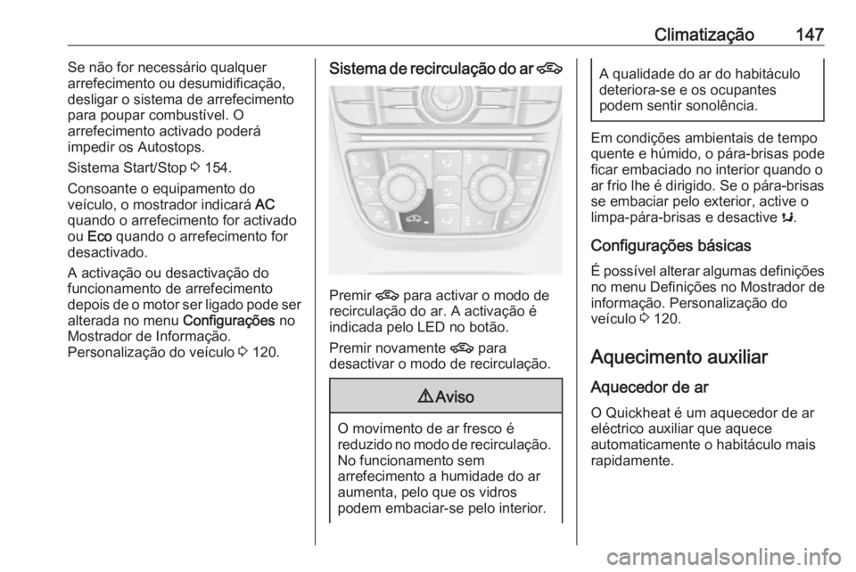 OPEL MERIVA 2016.5 Manual de Instruções (in Portugues) Climatização147Se não for necessário qualquer
arrefecimento ou desumidificação, desligar o sistema de arrefecimento
para poupar combustível. O
arrefecimento activado poderá
impedir os Autostop OPEL MERIVA 2016.5 Manual de Instruções (in Portugues) Climatização147Se não for necessário qualquer
arrefecimento ou desumidificação, desligar o sistema de arrefecimento
para poupar combustível. O
arrefecimento activado poderá
impedir os Autostop