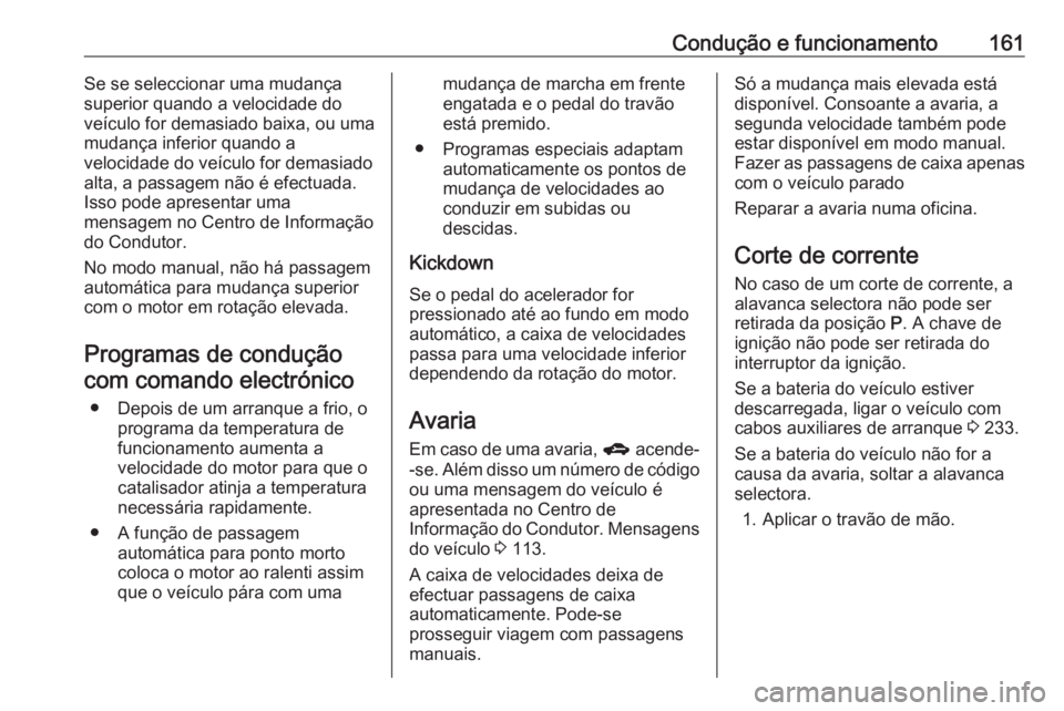 OPEL MERIVA 2016.5  Manual de Instruções (in Portugues) Condução e funcionamento161Se se seleccionar uma mudança
superior quando a velocidade do
veículo for demasiado baixa, ou uma
mudança inferior quando a
velocidade do veículo for demasiado
alta, a