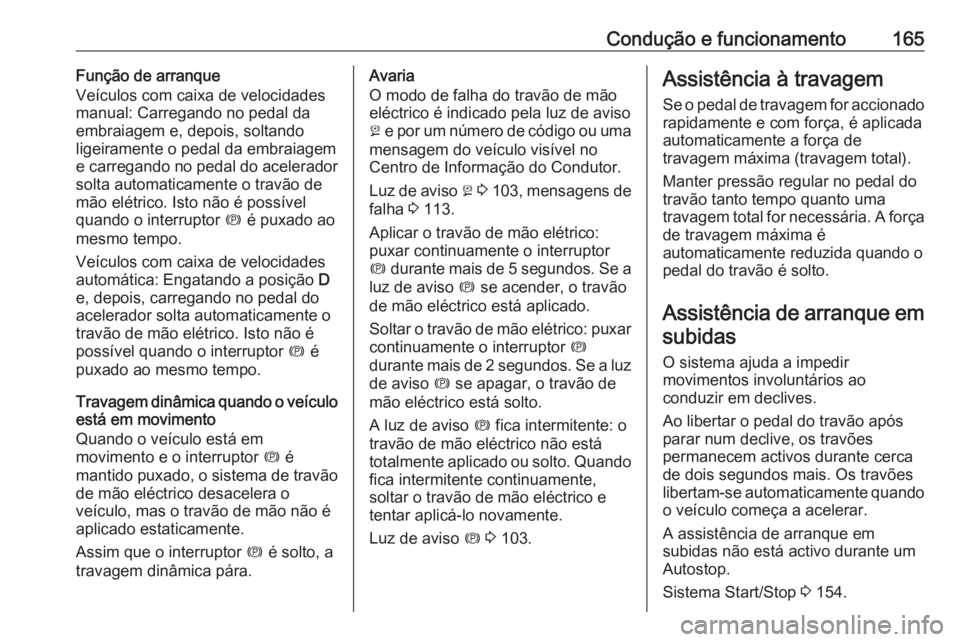 OPEL MERIVA 2016.5  Manual de Instruções (in Portugues) Condução e funcionamento165Função de arranque
Veículos com caixa de velocidades
manual: Carregando no pedal da
embraiagem e, depois, soltando
ligeiramente o pedal da embraiagem
e carregando no pe