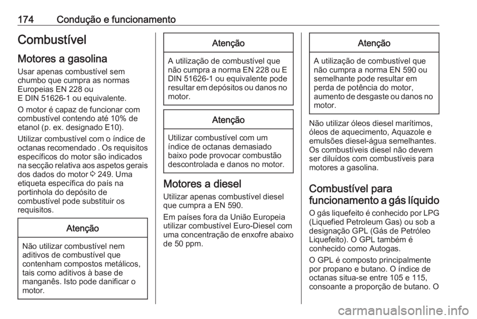 OPEL MERIVA 2016.5  Manual de Instruções (in Portugues) 174Condução e funcionamentoCombustívelMotores a gasolina Usar apenas combustível sem
chumbo que cumpra as normas
Europeias EN 228 ou
E DIN 51626-1 ou equivalente.
O motor é capaz de funcionar com