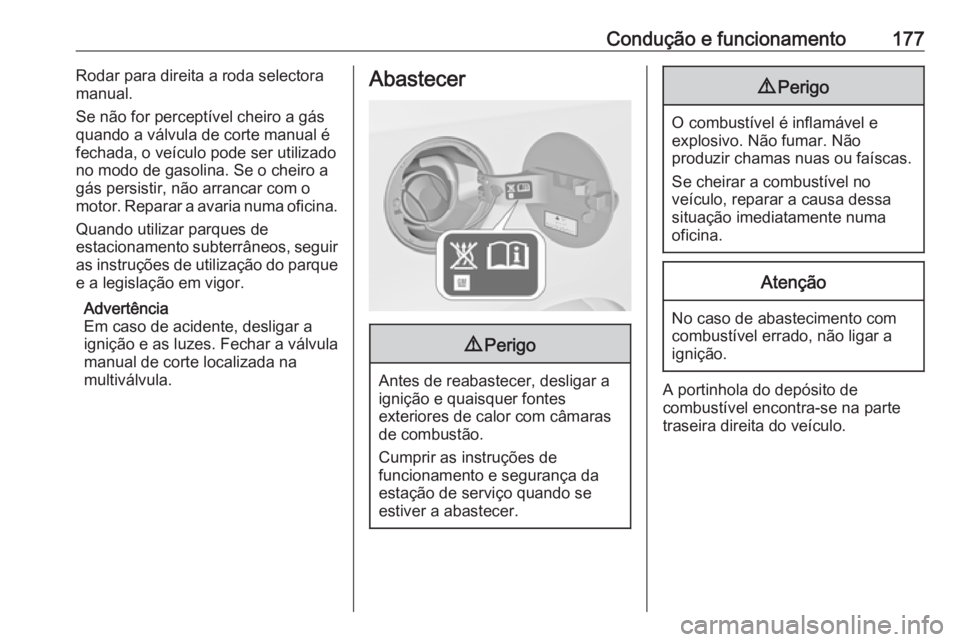 OPEL MERIVA 2016.5  Manual de Instruções (in Portugues) Condução e funcionamento177Rodar para direita a roda selectora
manual.
Se não for perceptível cheiro a gás quando a válvula de corte manual éfechada, o veículo pode ser utilizado
no modo de ga