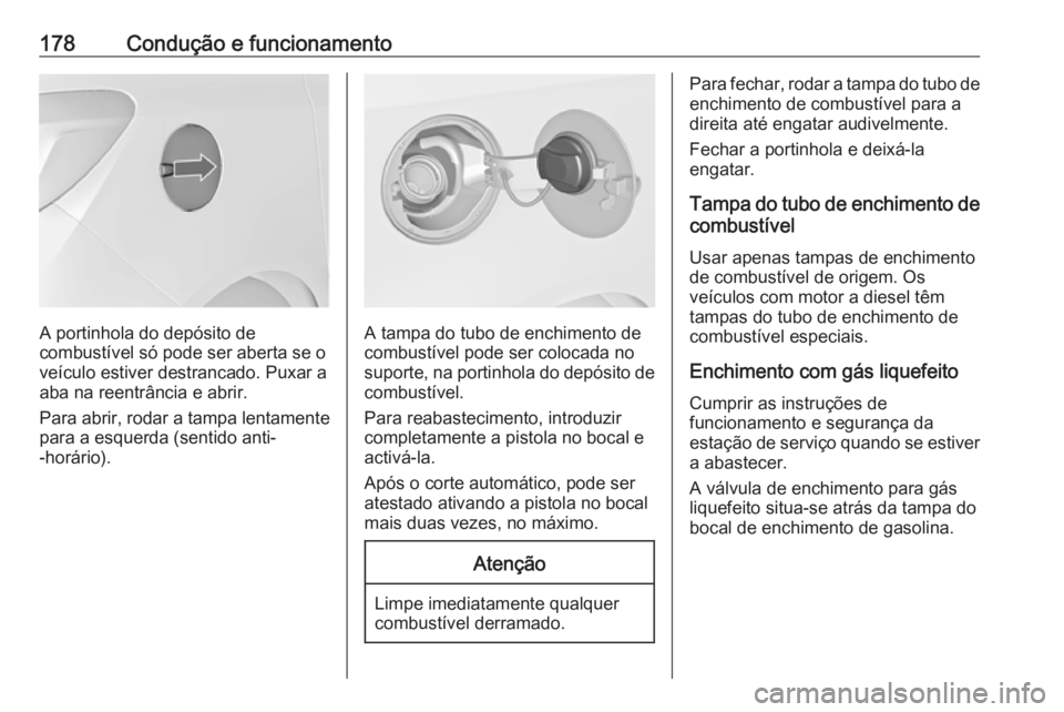 OPEL MERIVA 2016.5  Manual de Instruções (in Portugues) 178Condução e funcionamento
A portinhola do depósito de
combustível só pode ser aberta se o
veículo estiver destrancado. Puxar a
aba na reentrância e abrir.
Para abrir, rodar a tampa lentamente